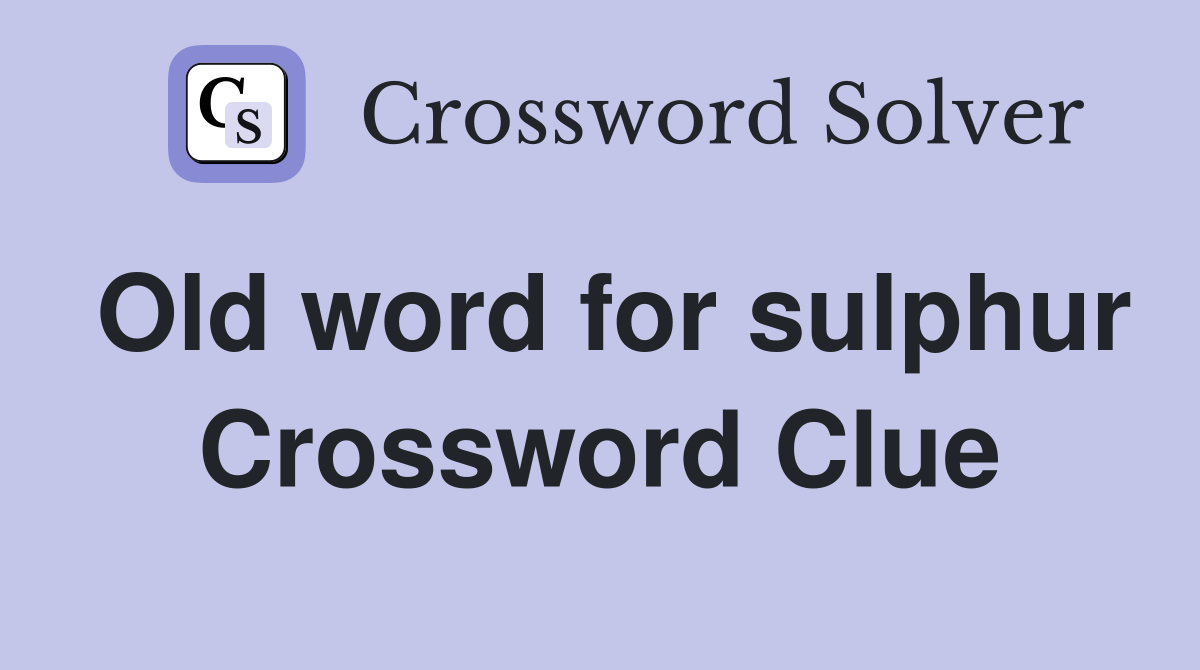 Old word for sulphur Crossword Clue