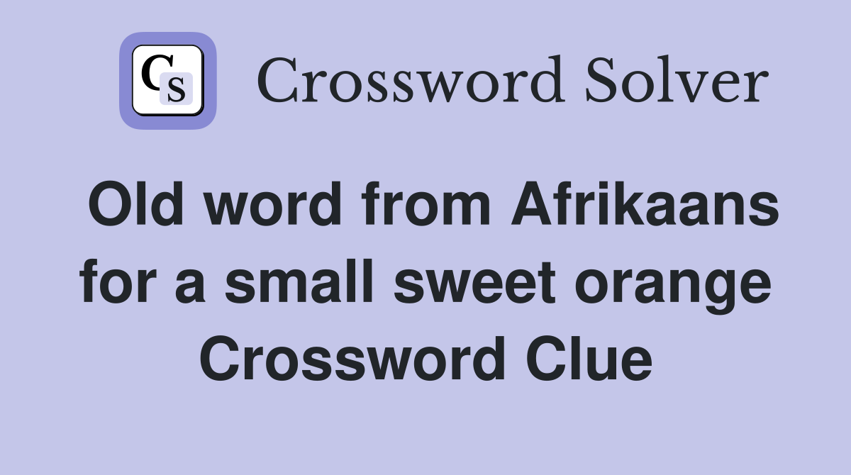 Old word from Afrikaans for a small sweet orange Crossword Clue