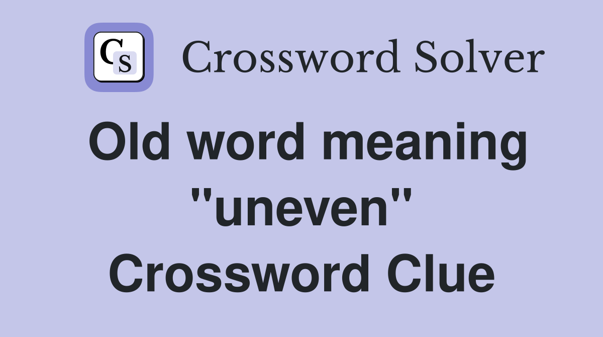 Old word meaning "uneven" Crossword Clue