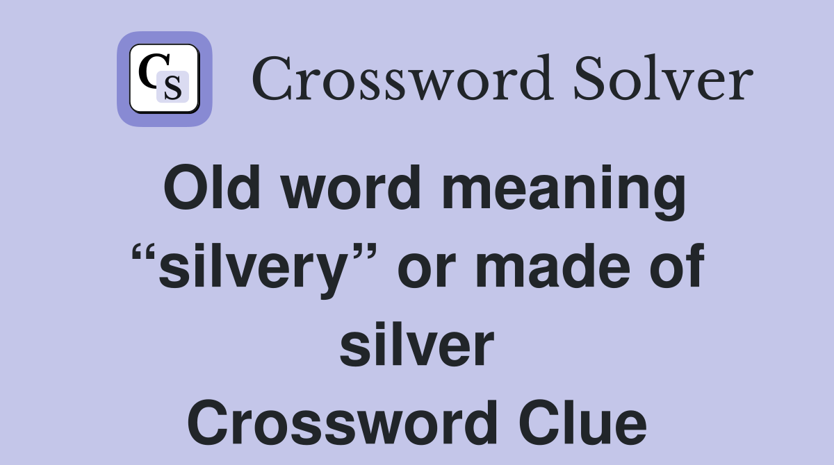 Old word meaning “silvery” or made of silver Crossword Clue