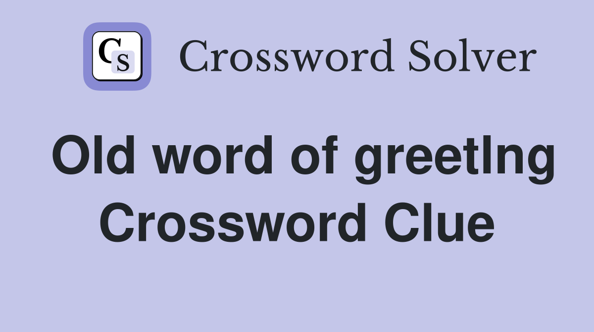 Old word of greetlng Crossword Clue