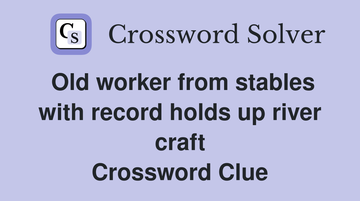 Old worker from stables with record holds up river craft Crossword Clue