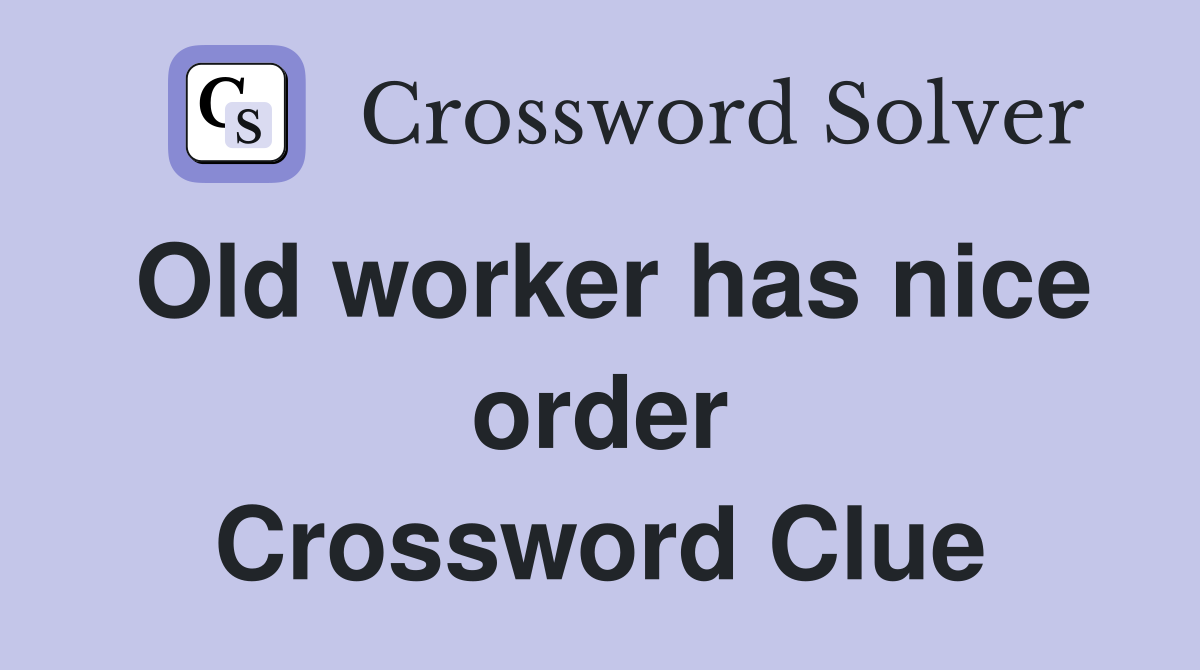 Old worker has nice order Crossword Clue
