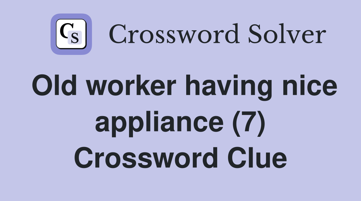 Old worker having nice appliance (7) Crossword Clue