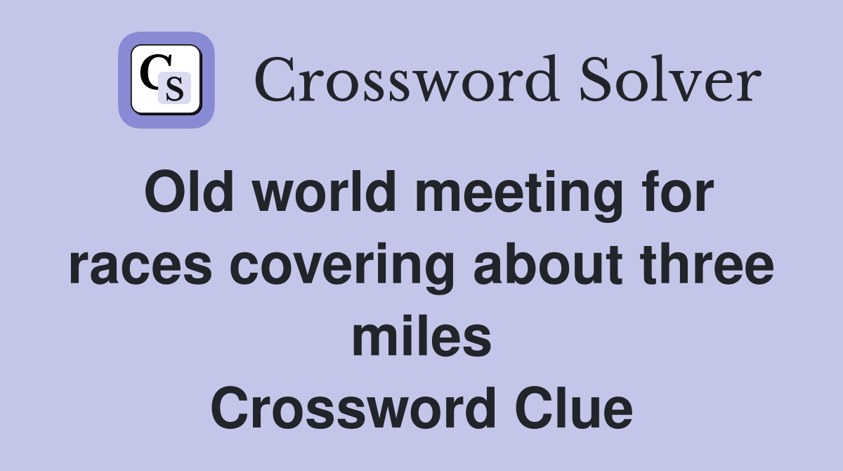 Old world meeting for races covering about three miles Crossword Clue