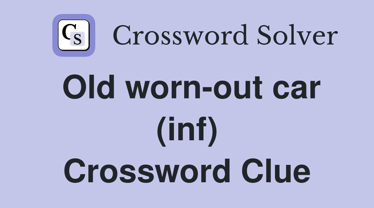 Old worn-out car (inf) Crossword Clue