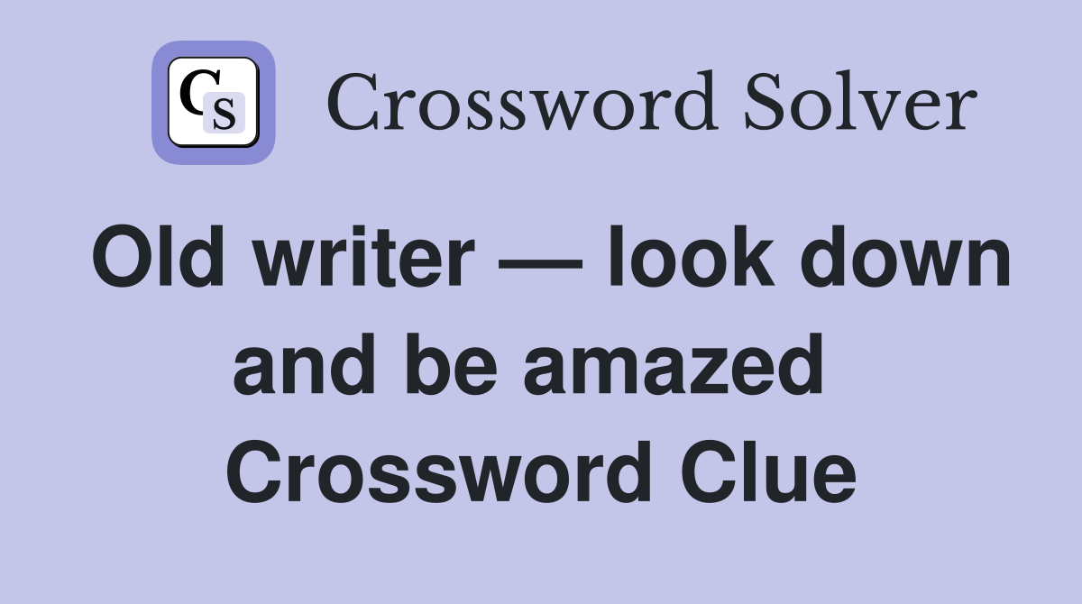 Old writer — look down and be amazed  Crossword Clue