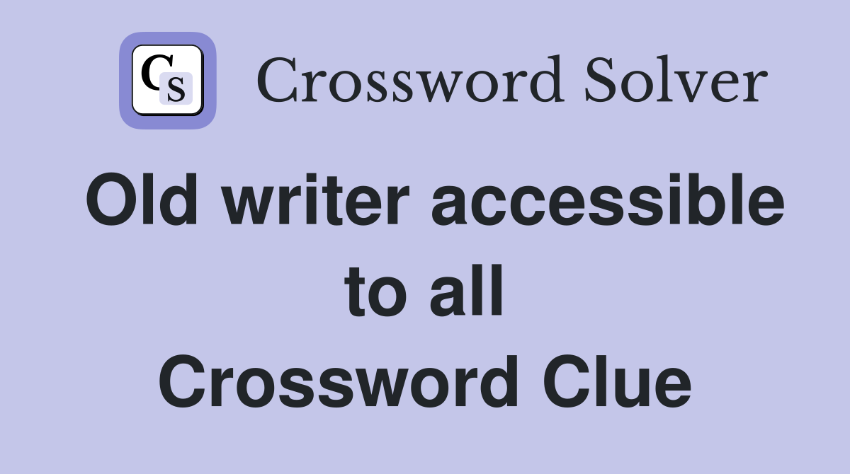 Old writer accessible to all Crossword Clue