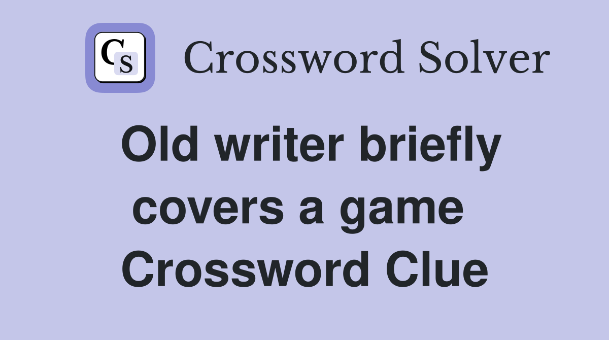 Old writer briefly covers a game  Crossword Clue