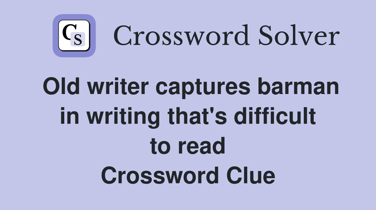 Old writer captures barman in writing that's difficult to read Crossword Clue