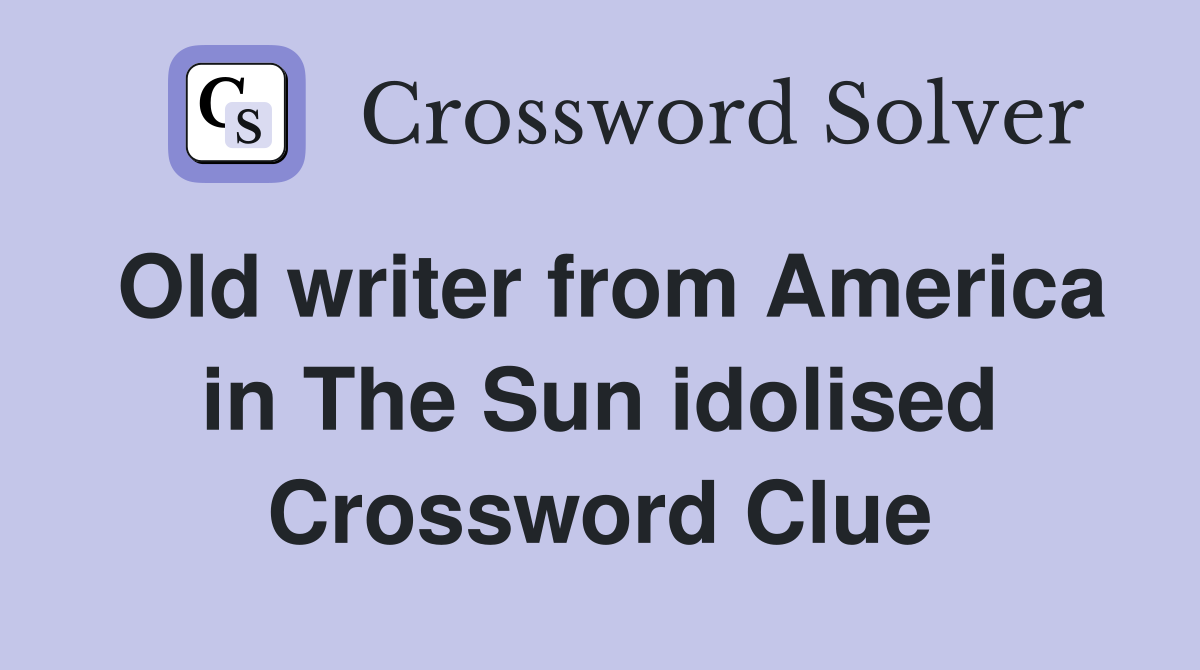 Old writer from America in The Sun idolised Crossword Clue