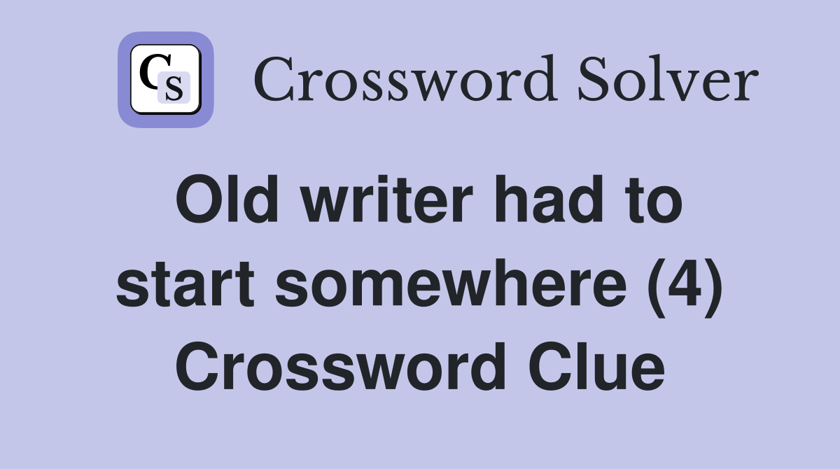 Old writer had to start somewhere (4) Crossword Clue