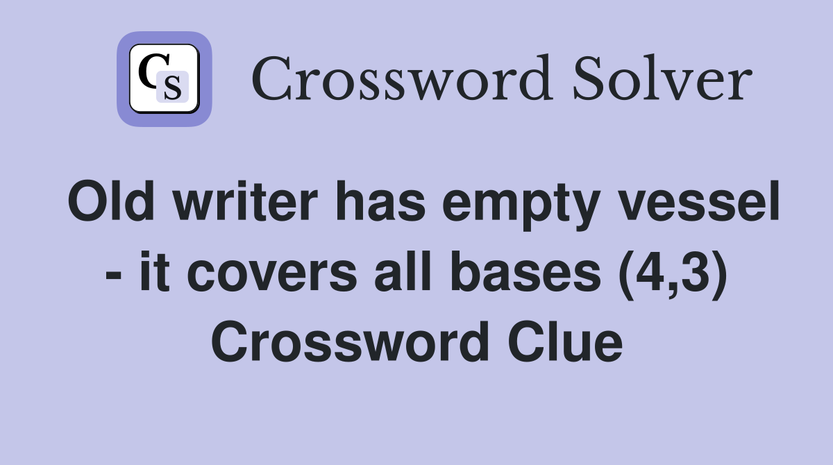 Old writer has empty vessel - it covers all bases (4,3) Crossword Clue