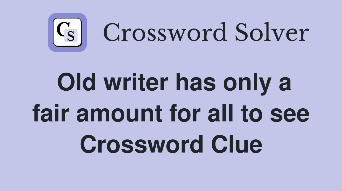 Old writer has only a fair amount for all to see Crossword Clue