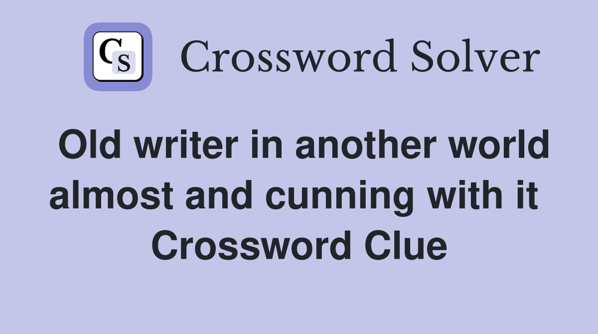 Old writer in another world almost and cunning with it  Crossword Clue
