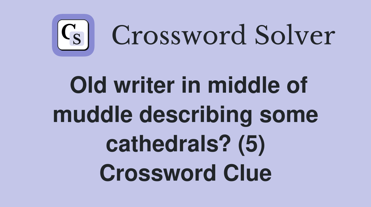 Old writer in middle of muddle describing some cathedrals? (5) Crossword Clue