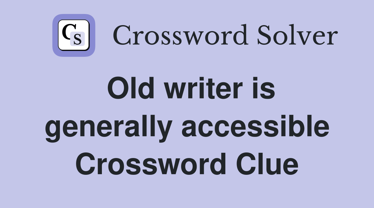 Old writer is generally accessible Crossword Clue