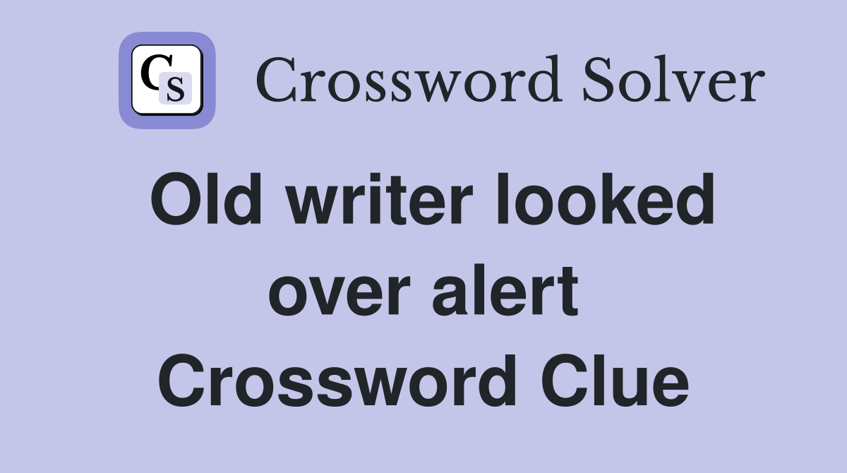 Old writer looked over alert Crossword Clue