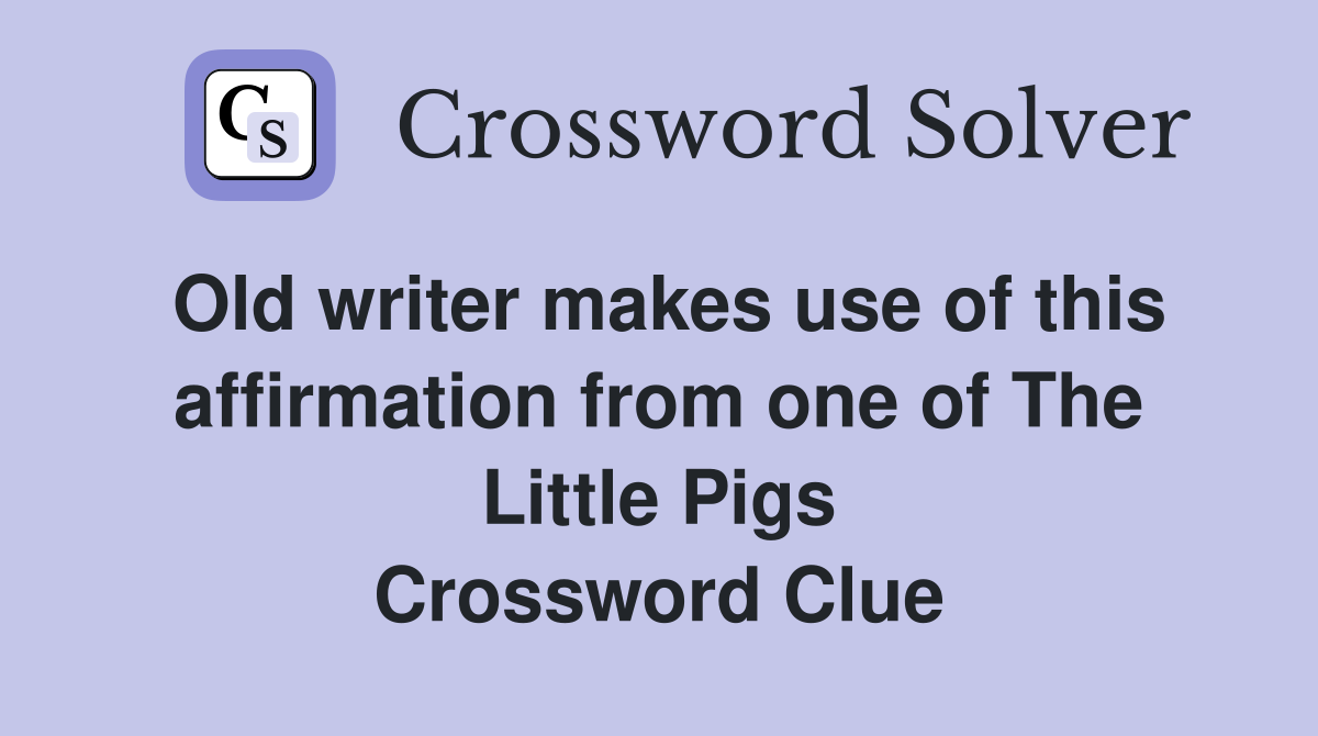 Old writer makes use of this affirmation from one of The Little Pigs Crossword Clue