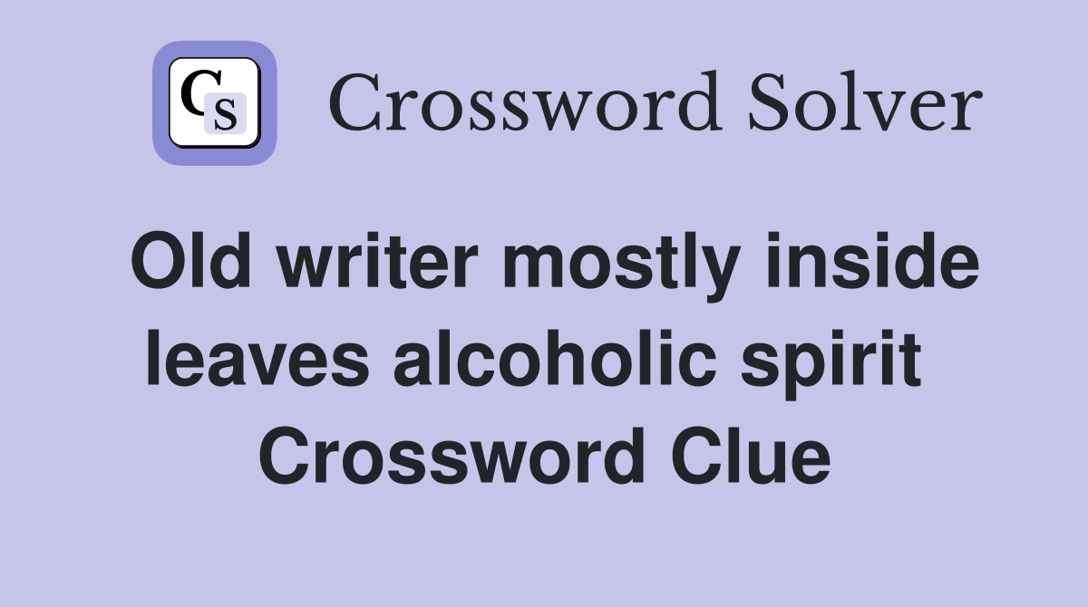 Old writer mostly inside leaves alcoholic spirit  Crossword Clue