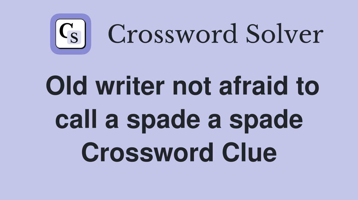 Old writer not afraid to call a spade a spade Crossword Clue
