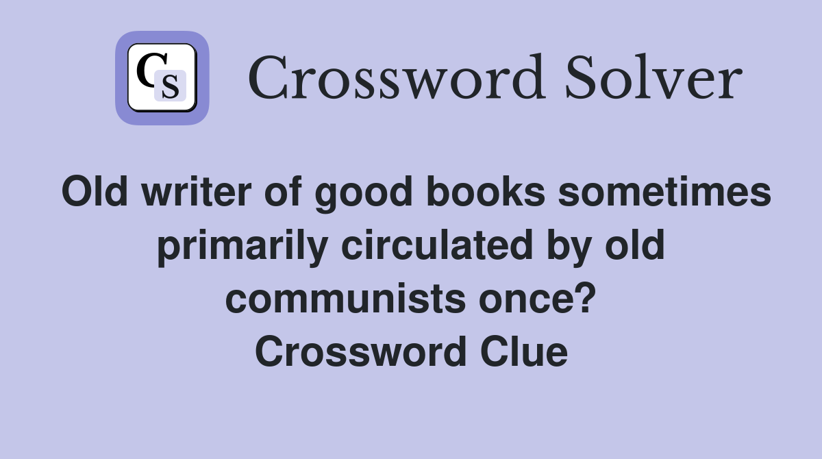 Old writer of good books sometimes primarily circulated by old communists once? Crossword Clue