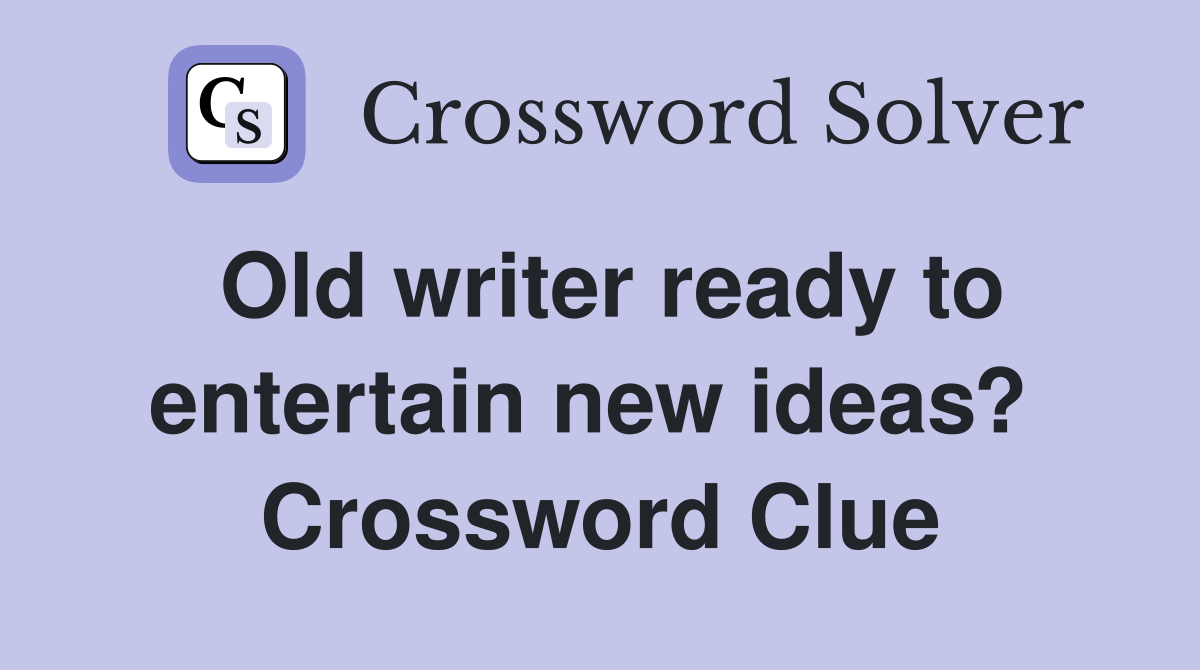 Old writer ready to entertain new ideas?  Crossword Clue