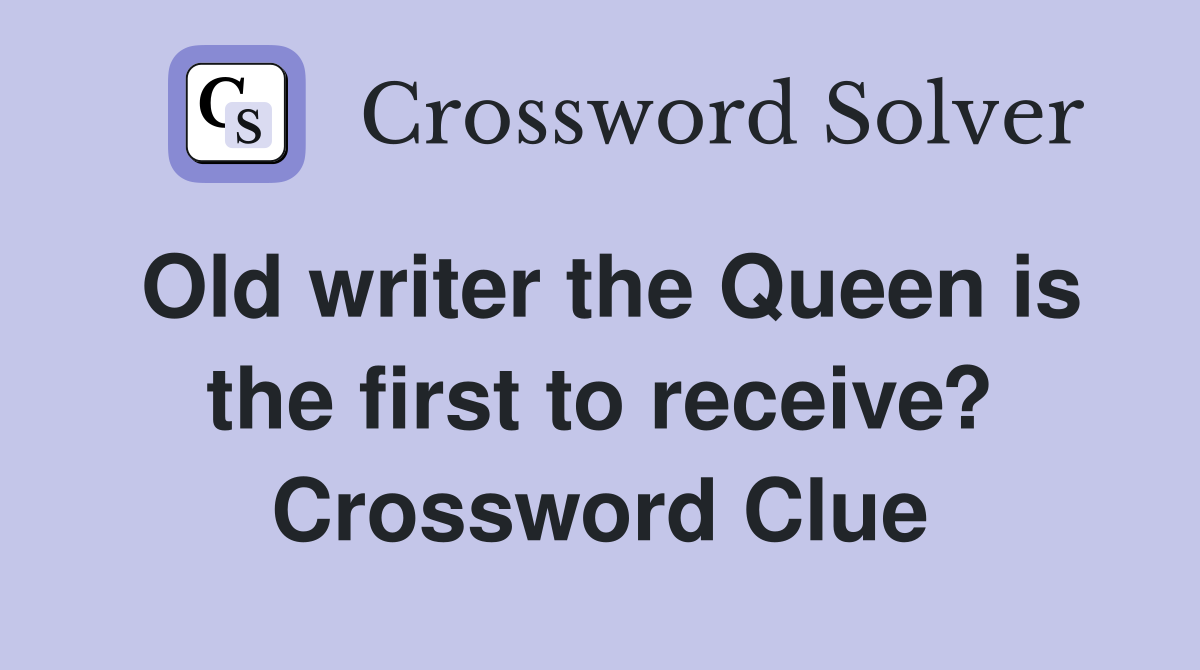 Old writer the Queen is the first to receive? Crossword Clue