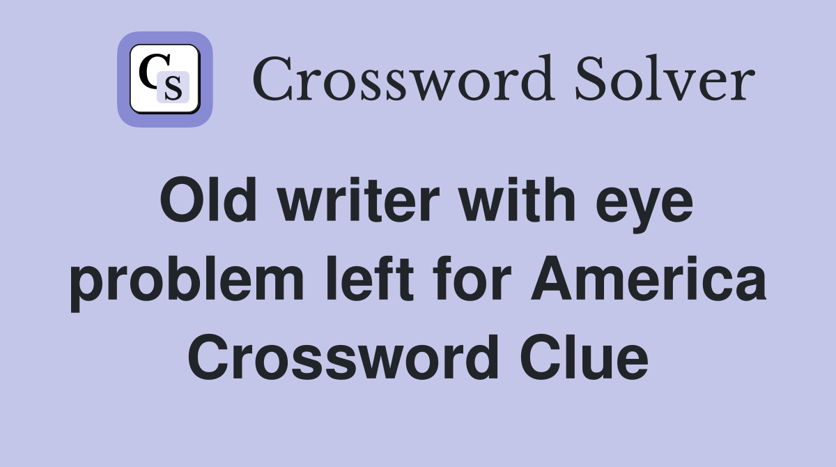 Old writer with eye problem left for America Crossword Clue
