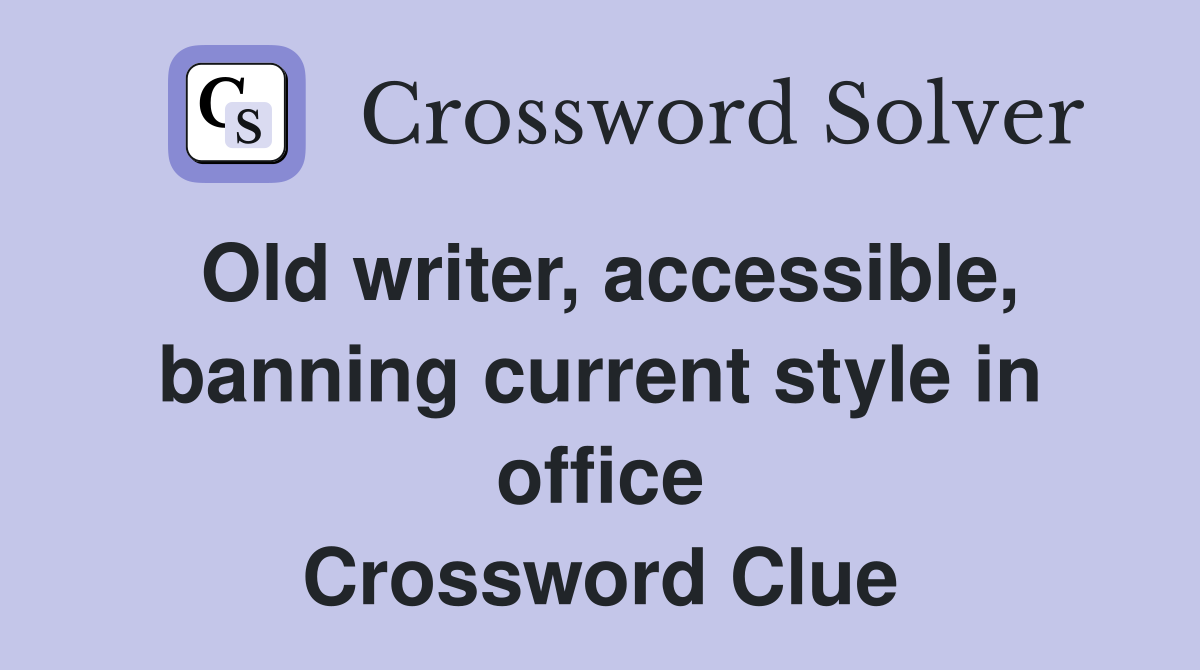 Old writer, accessible, banning current style in office Crossword Clue