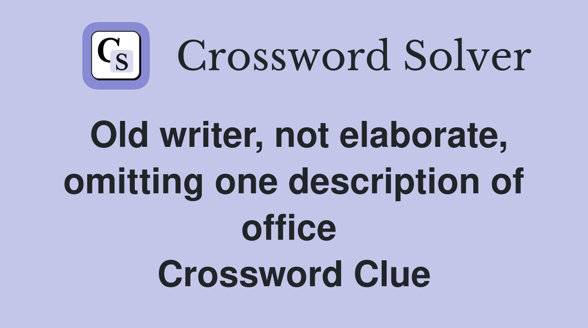 Old writer, not elaborate, omitting one description of office  Crossword Clue