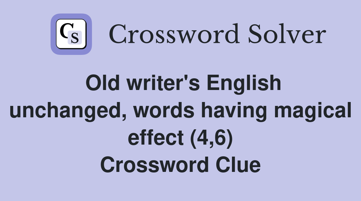 Old writer's English unchanged, words having magical effect (4,6) Crossword Clue
