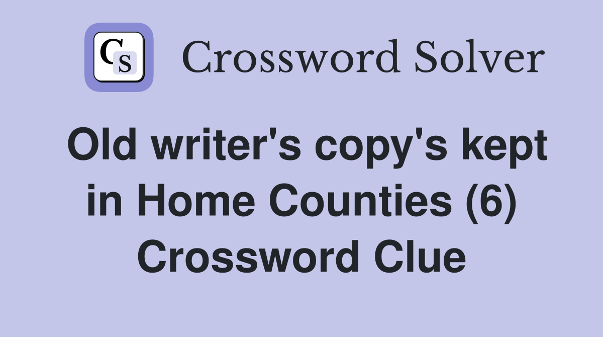 Old writer's copy's kept in Home Counties (6) Crossword Clue