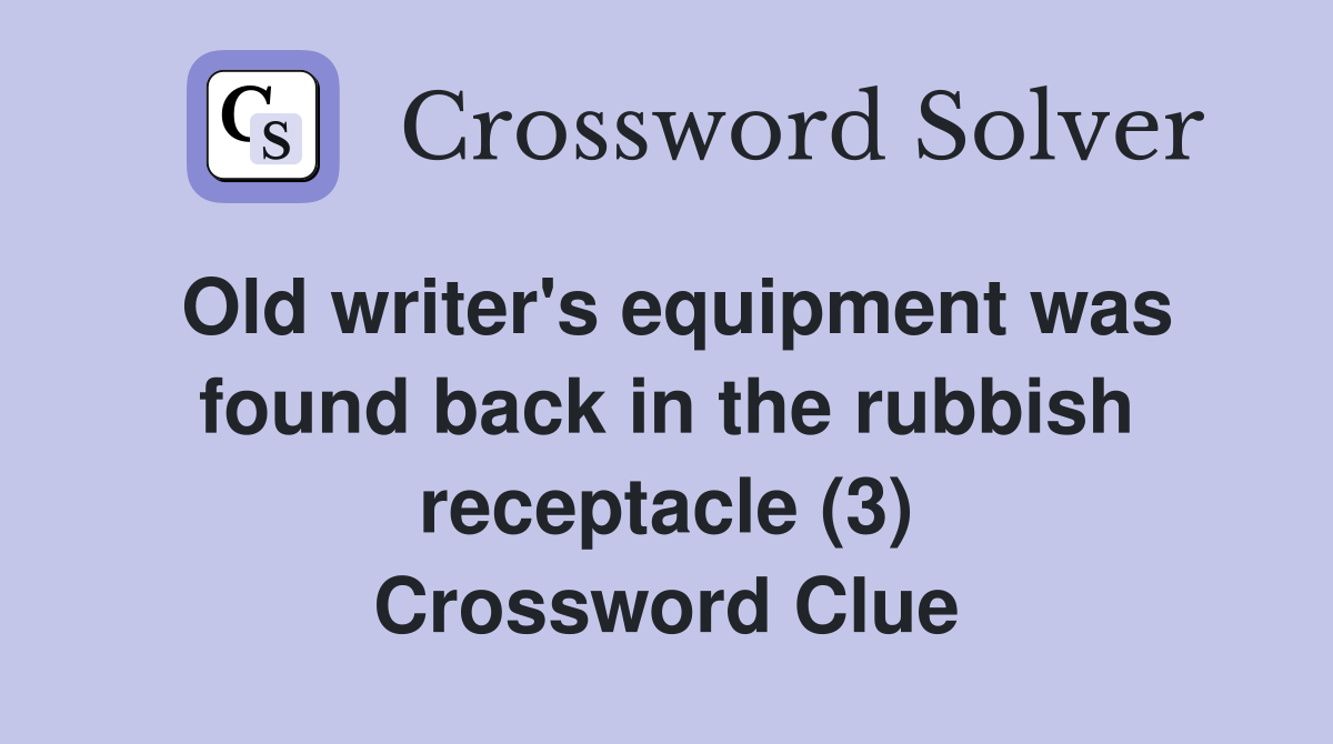 Old writer's equipment was found back in the rubbish receptacle (3) Crossword Clue