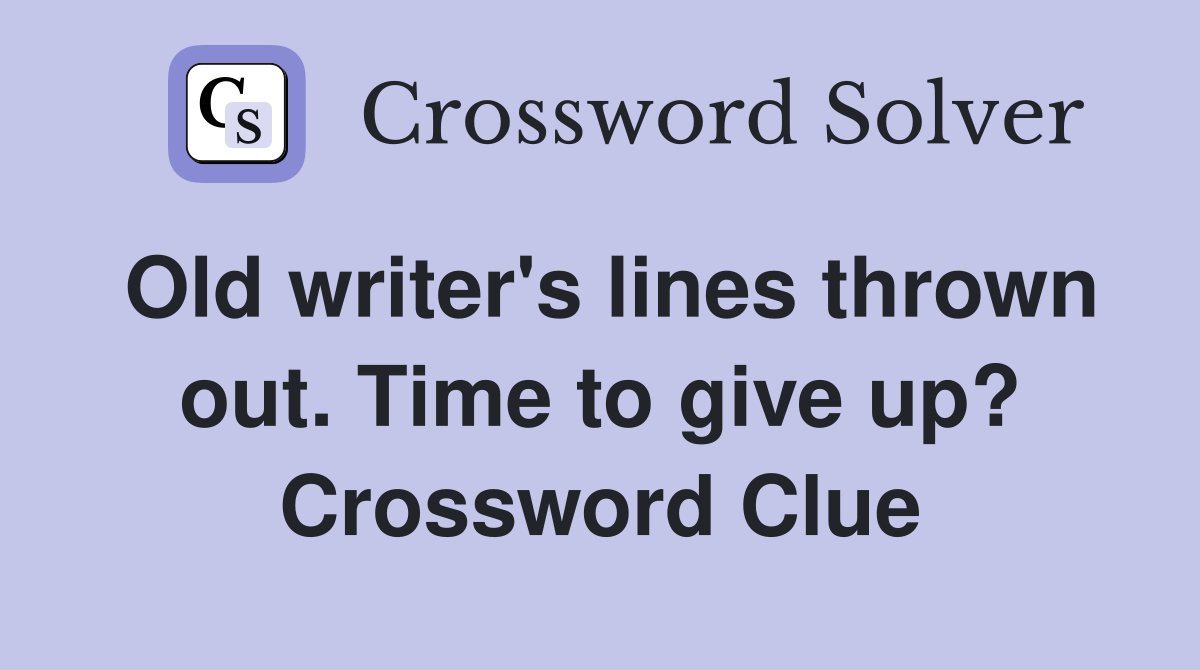 Old writer's lines thrown out. Time to give up? Crossword Clue