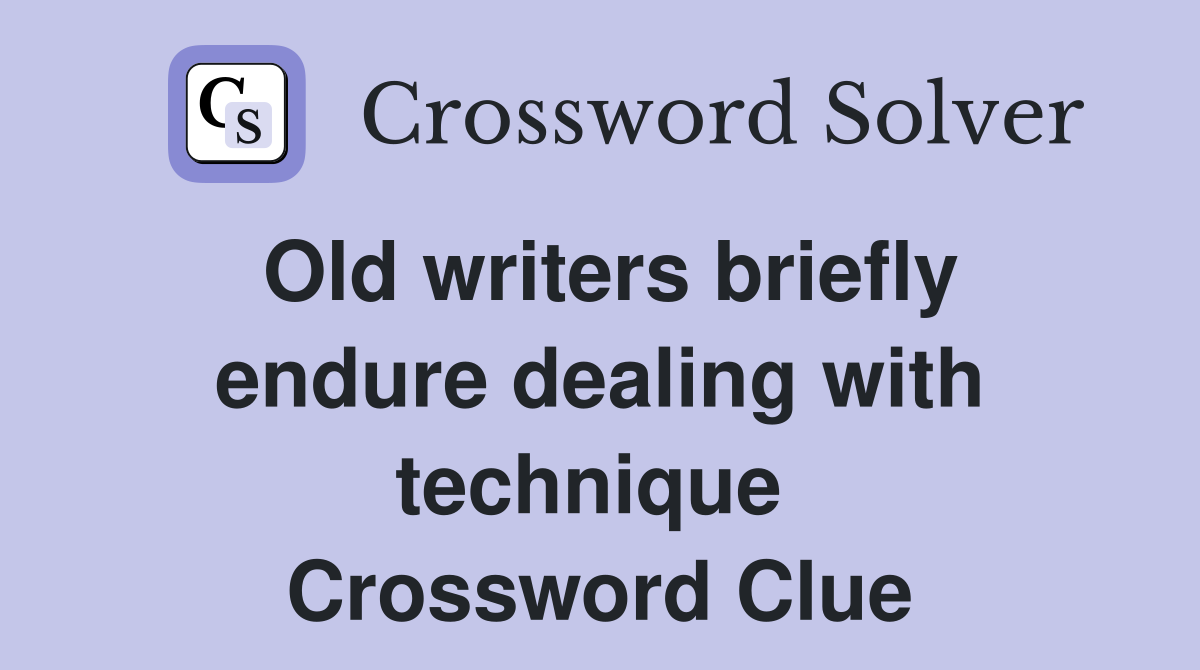Old writers briefly endure dealing with technique  Crossword Clue