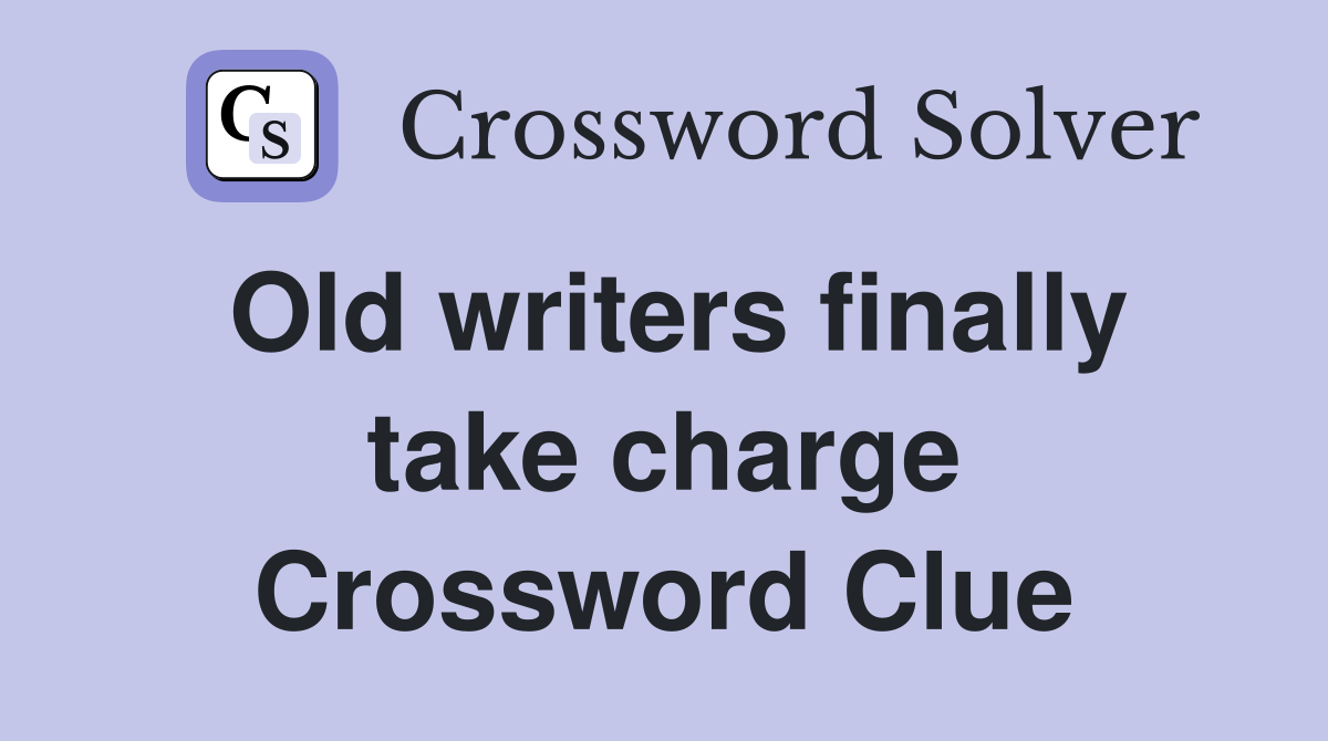 Old writers finally take charge Crossword Clue