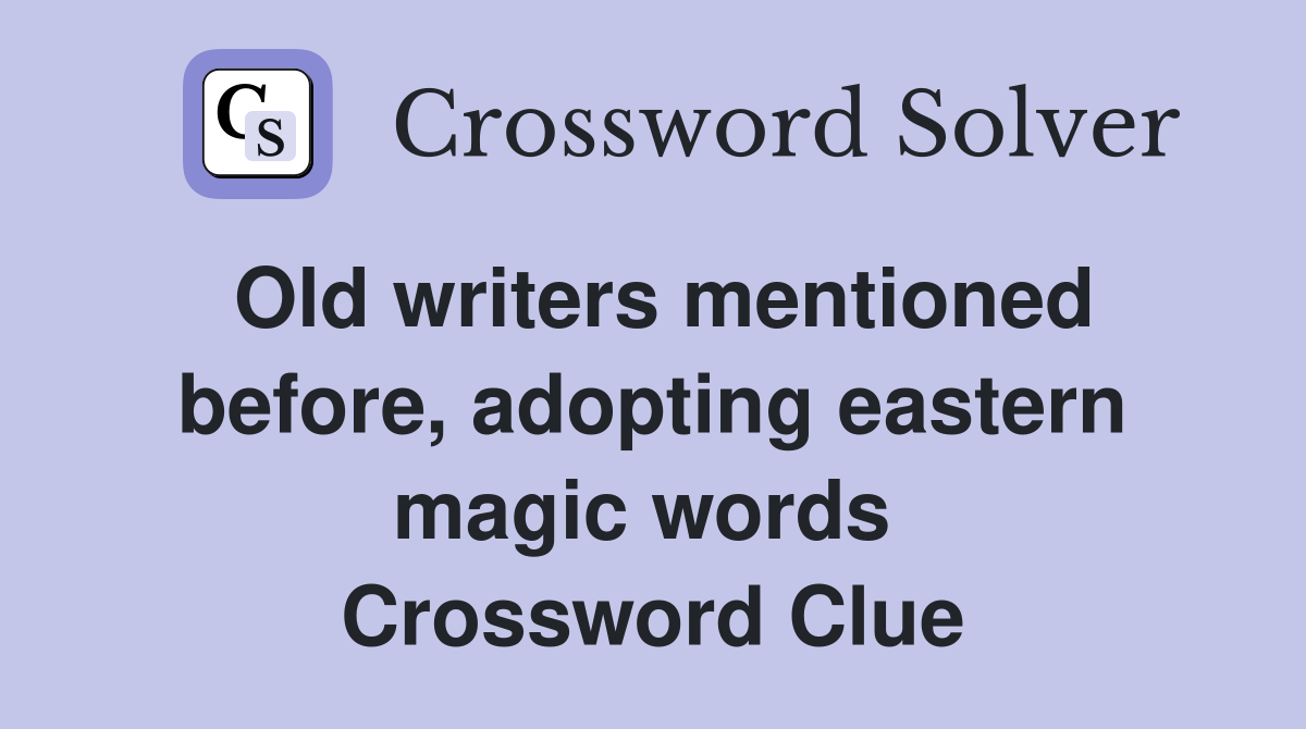 Old writers mentioned before, adopting eastern magic words  Crossword Clue