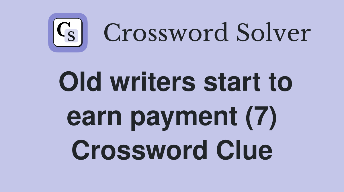Old writers start to earn payment (7) Crossword Clue