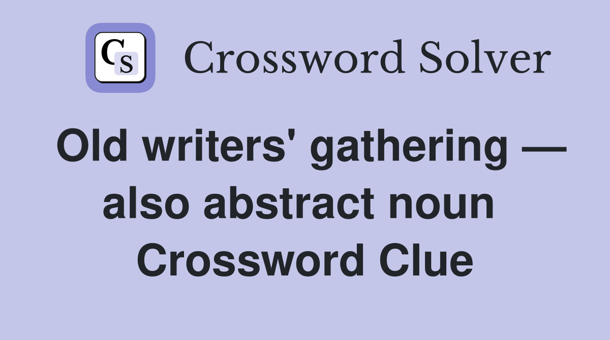 Old writers' gathering — also abstract noun  Crossword Clue
