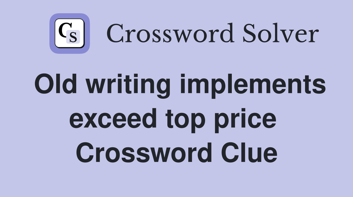Old writing implements exceed top price  Crossword Clue
