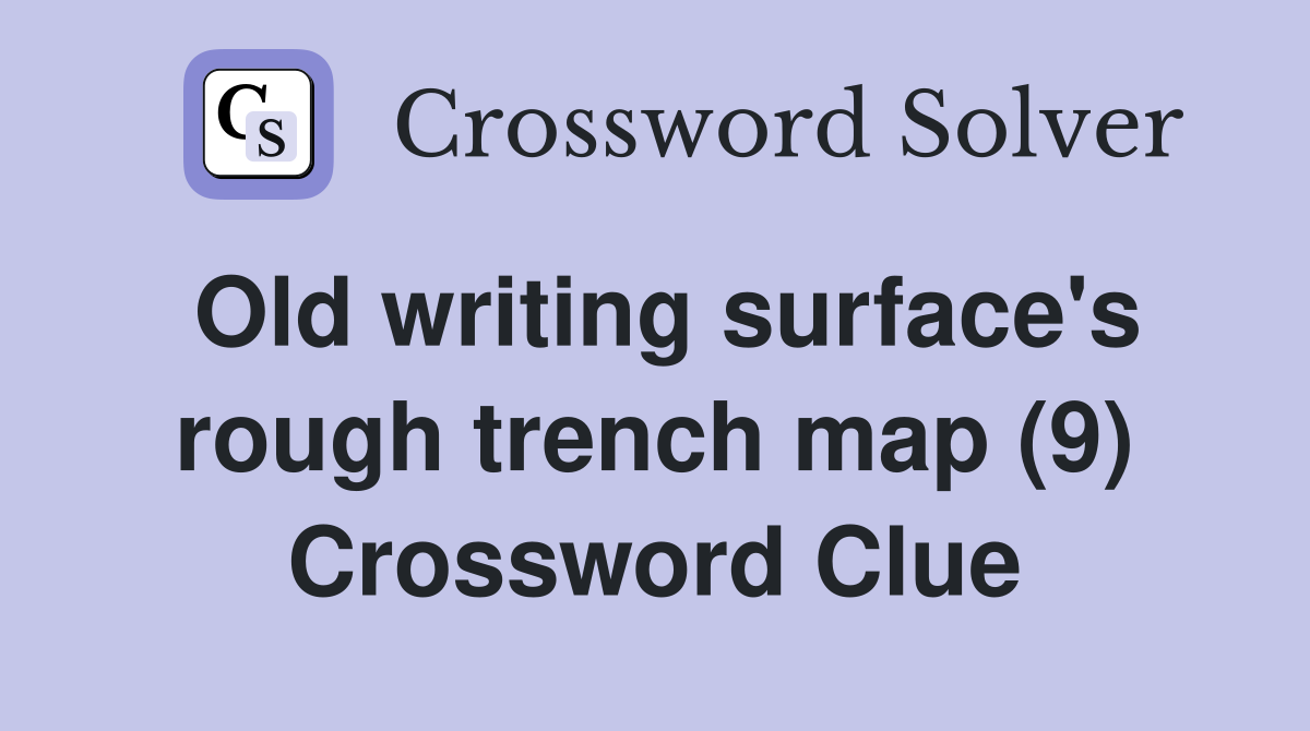 Old writing surface's rough trench map (9) Crossword Clue