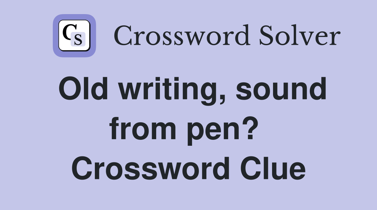 Old writing, sound from pen?  Crossword Clue
