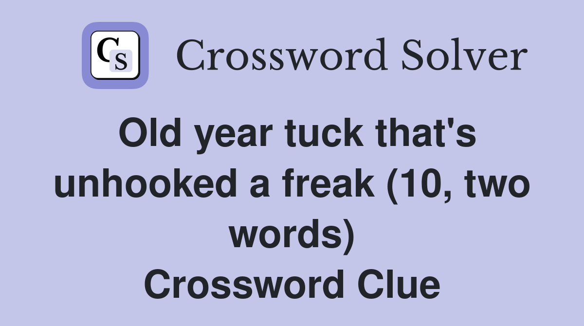 Old year tuck that's unhooked a freak (10, two words) Crossword Clue