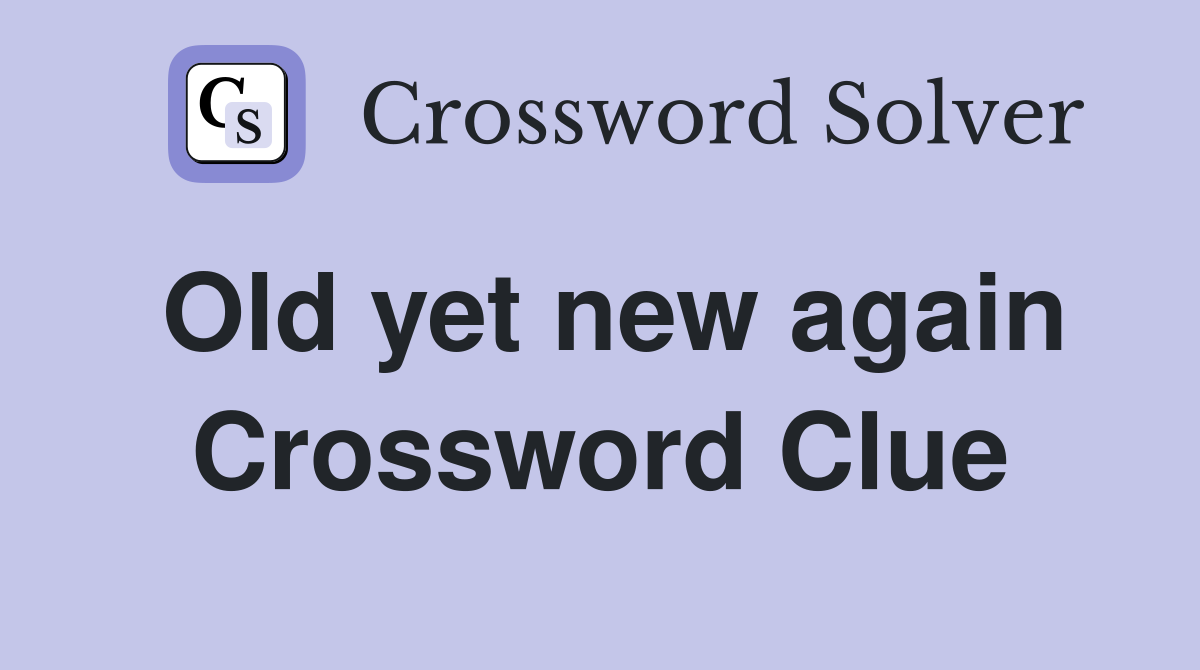 Old yet new again Crossword Clue