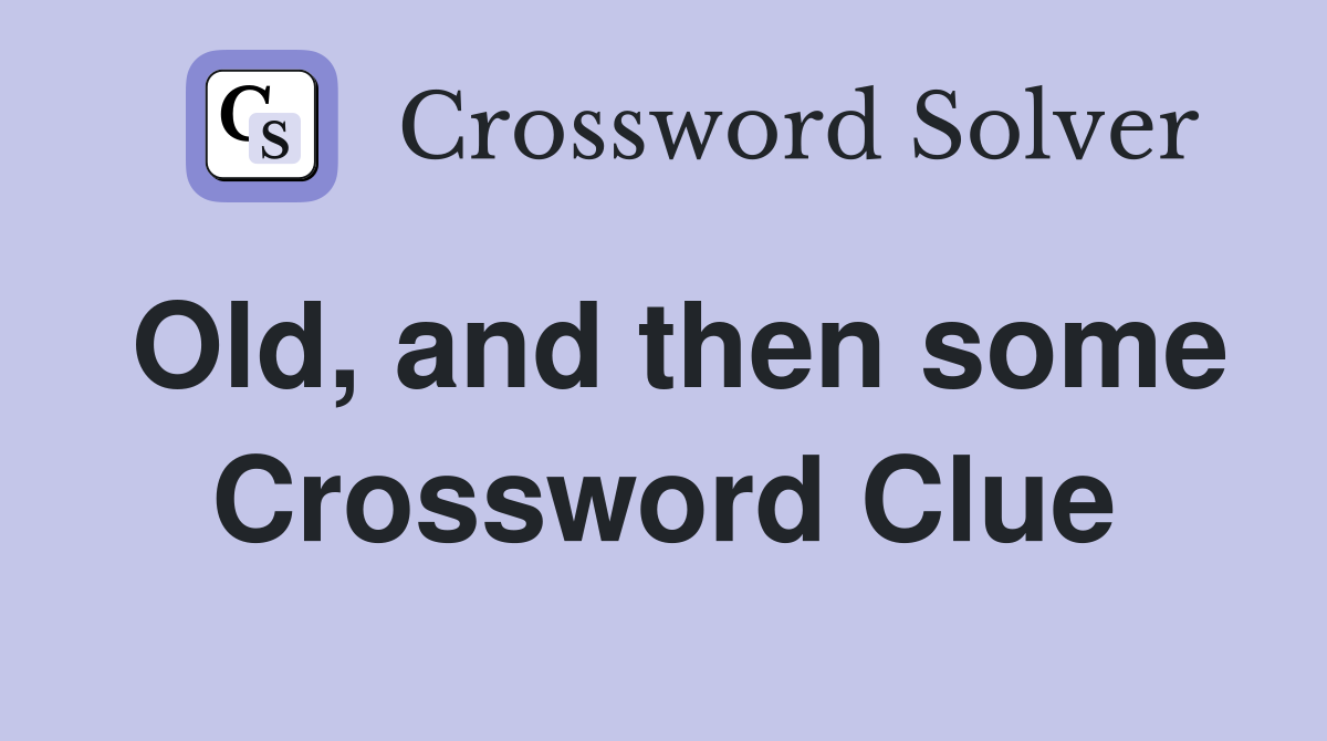 Old, and then some Crossword Clue