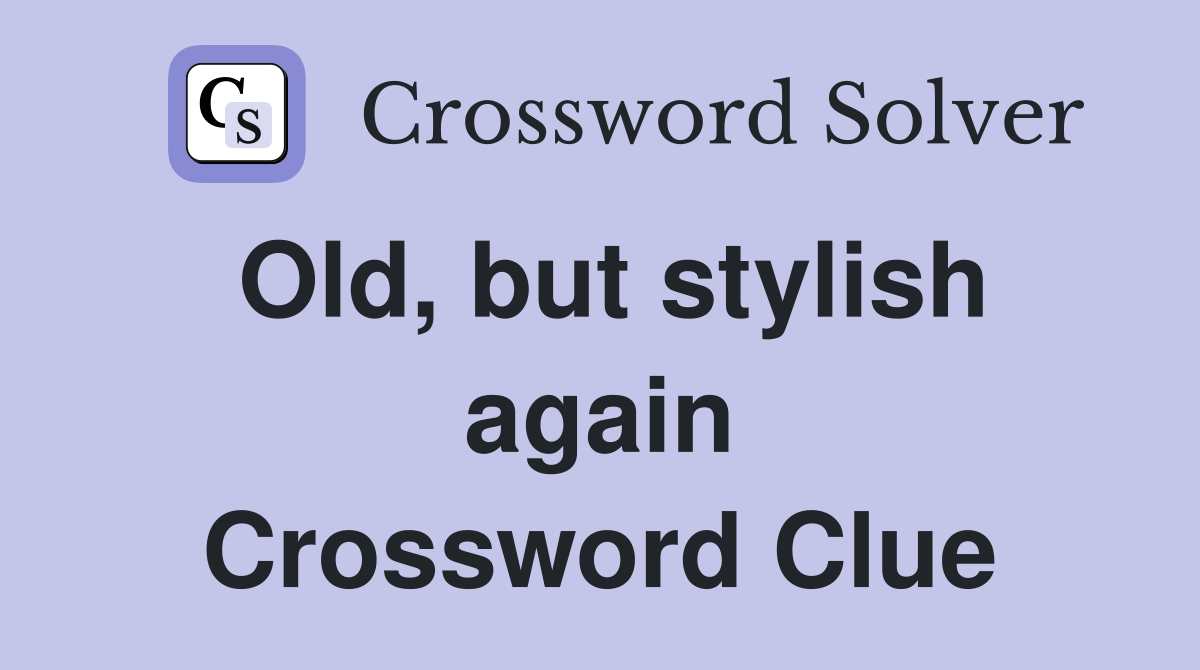 Old, but stylish again Crossword Clue
