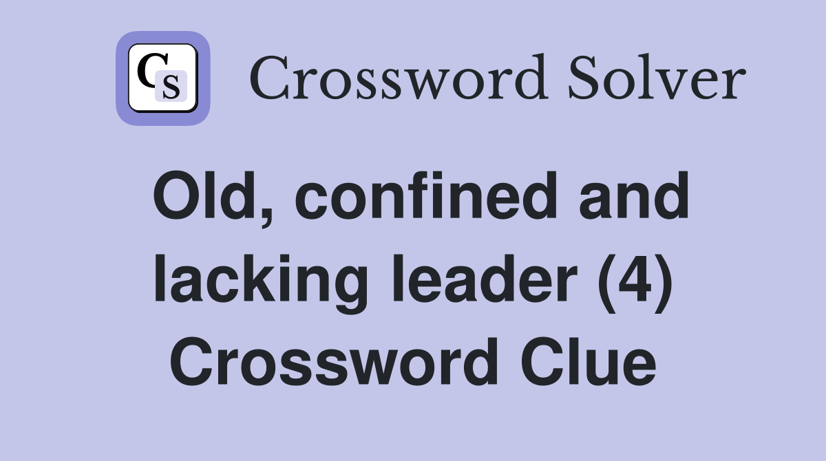 Old, confined and lacking leader (4) Crossword Clue
