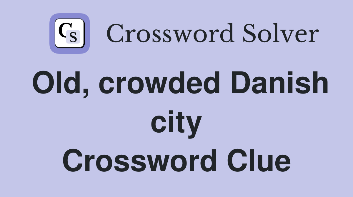 Old, crowded Danish city Crossword Clue