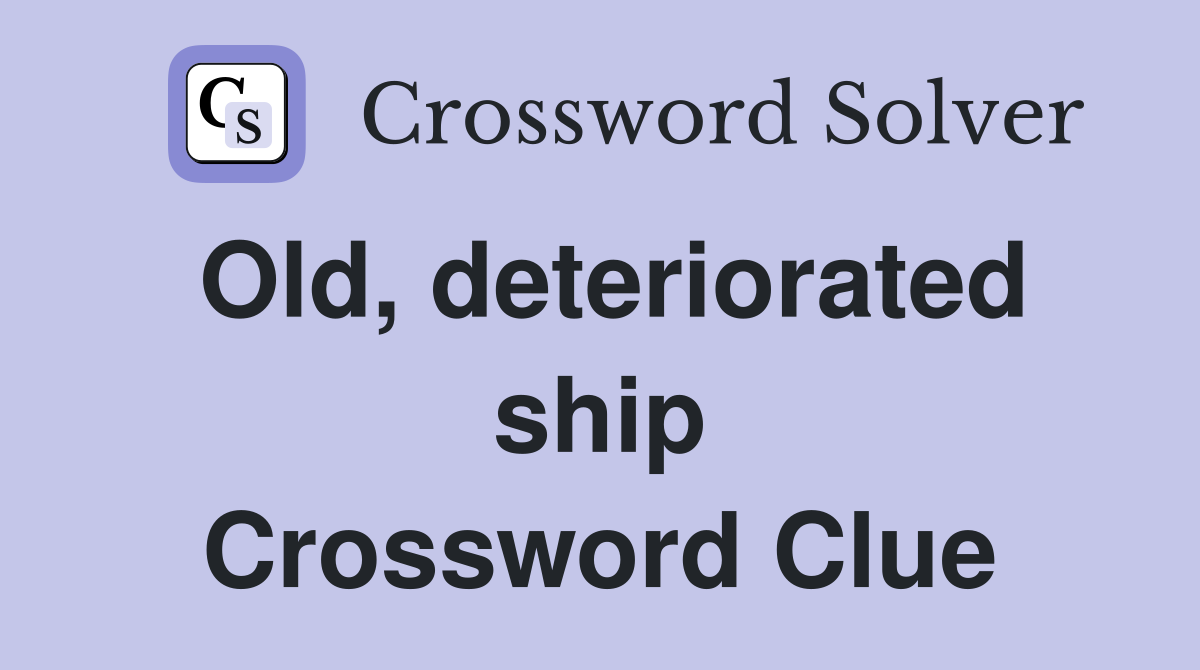 Old, deteriorated ship Crossword Clue